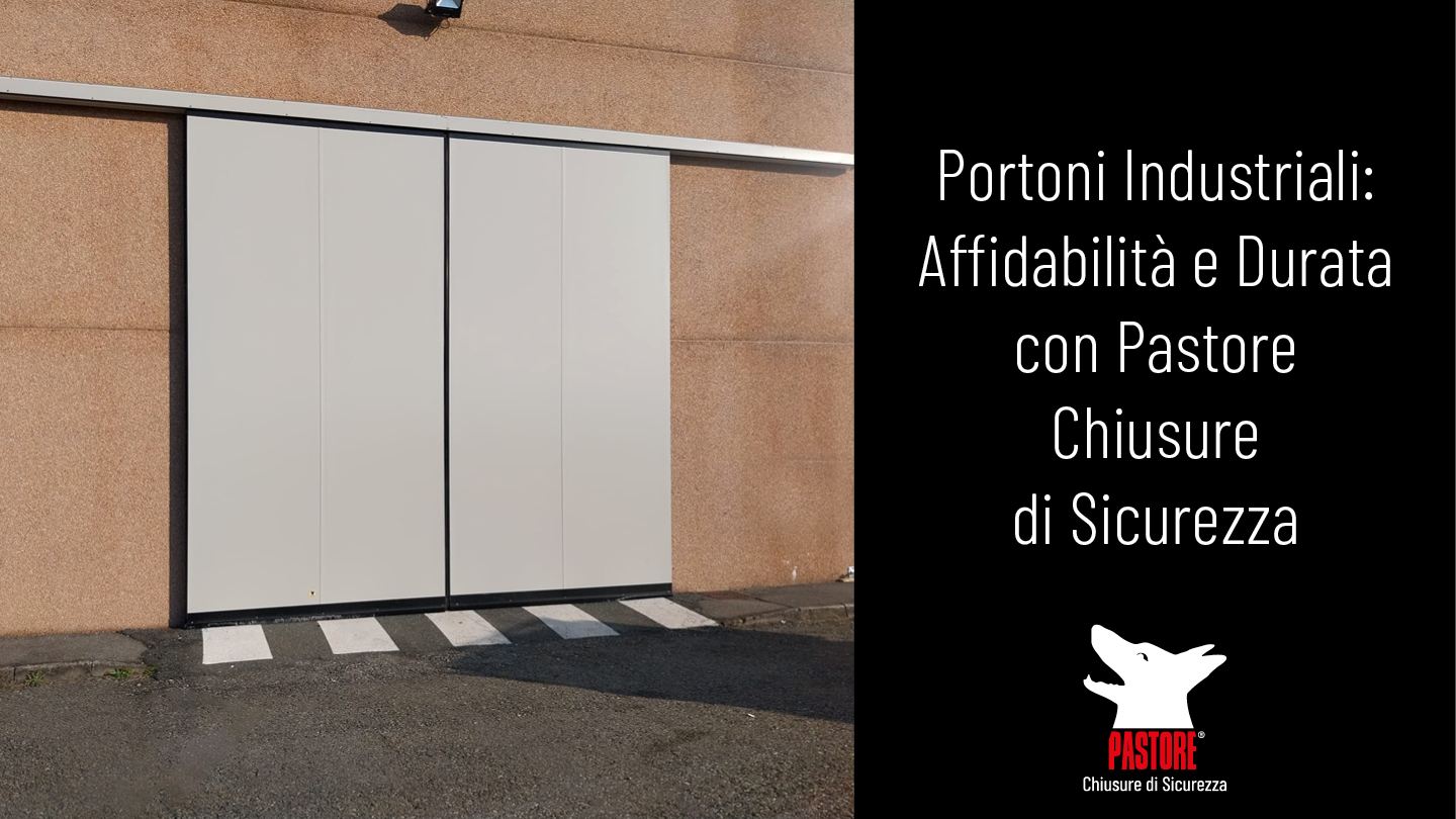 Portoni Industriali: Affidabilità e Durata con Pastore Chiusure di Sicurezza 